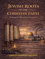 Jewish Roots of The Christian Faith: Group Leader Guide B0GHNHRNTL Book Cover