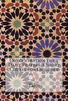 Concentration The 5 Prayers A Short Course For Children 1502530570 Book Cover