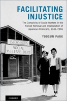 Facilitating Injustice: The Complicity of Social Workers in the Forced Removal and Incarceration of Japanese Americans, 1941-1946 0199765057 Book Cover