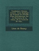 Vocabulaire Chinois, Coreen, Aino: Expliqu� En Franc̜ais Et Pr�c�d� D'une Introduction Sur Le �critures De La Chine, De La Cor�e Et De Y�so... 1249546141 Book Cover