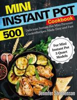 Mini Instant Pot Cookbook: 500 Delicious Instant Pot Mini Pressure Cooker Recipes Made Easy and Fast (for Mini Instant Pot 3 Quart Models) 179060012X Book Cover