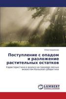 Postuplenie s opadom i razlozhenie rastitel'nykh ostatkov: Kharakteristika i analiz na primere lesnykh ekosistem Kol'skoy subarktiki 3659539732 Book Cover
