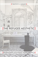 The Refugee Aesthetic: Reimagining Southeast Asian America 1439915318 Book Cover