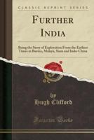 Further India: Being the Story of Exploration From the Earliest Times in Burma, Malaya, Siam and Indo-China 1245815938 Book Cover