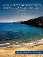 Visions of the Manifestations Poetically Speaking to One: The Vision 1449056253 Book Cover