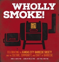Wholly Smoke!: Celebrating the Kansas City Barbeque Society and the Culture, Community, and Craft of Barbeque 1524894834 Book Cover