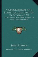 A Geographical And Statistical Description Of Scotland V2: Containing A General Survey Of That Kingdom 1164527673 Book Cover