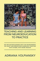 Teaching and Learning from Neuroeducation to Practice: We Are Nature Blended with the Environment. We Adapt and Rediscover Ourselves Together with Others, with More Wisdom 1506536948 Book Cover