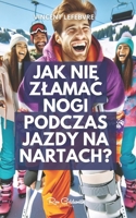 Jak nie zlamac nogi podczas jazdy na nartach?: Odkryj sekrety bezpiecznego poruszania sie po stokach dzieki naszemu kompletnemu przewodnikowi na temat ... bezpieczenstwa i nie tylko! (Polish Edition) B0CTHYRDM9 Book Cover