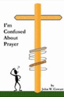 I'm Confused About Prayer 1411624343 Book Cover