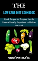 The Low Carb Diet Cookbook: Quick Recipes for Everyday Use the Essential Step by Step Guide to Healthy Low Carb 1990120598 Book Cover