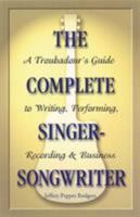 The Complete Singer-Songwriter: A Troubadour's Guide to Writing, Performing, Recording and Business 0879307692 Book Cover
