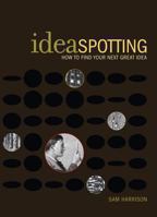 Ideaspotting: How to Find Your Next Great Idea 1581808003 Book Cover