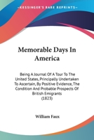 Memorable Days In America: Being A Journal Of A Tour To The United States, Principally Undertaken To Ascertain, By Positive Evidence, The Condition And Probable Prospects Of British Emigrants 0548840679 Book Cover