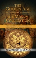 The Golden Age of the Muslim Civilization: Most Important Contributions and Achievements of Muslim Scholars B0FFT2WQ8Y Book Cover