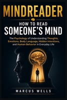 Mindreader : How to Read Someone's Mind: The Psychology of Understanding Thoughts, Emotions, Body Language, Hidden Intentions, and Human Behavior in Everyday Life B0H6JZGS71 Book Cover