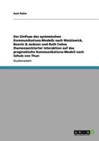 Der Einfluss des Kommunikations-Modells nach Watzlawick, Beavin & Jackson und Ruth Cohns Interaktion auf das Kommunikations-Modell nach Schulz von Thun 3656035059 Book Cover