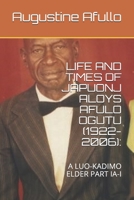 Life and Times of Japuonj Aloys Afulo Ogutu (1922-2006): A Luo-Kadimo Elder Part Ia-I 1693137119 Book Cover