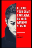 Elevate Your Game: Capitalize on Your Winning Season B0CR5VNTH1 Book Cover