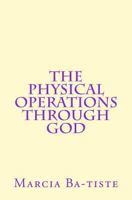 The Physical Operations Through God 1494855550 Book Cover