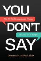 You Don't Say: How We Get Communication Wrong... and How to Get It Right B0BM429R4N Book Cover