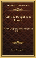 With The Doughboy In France: A Few Chapters Of An American Effort 1981572767 Book Cover