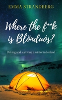 Where the f**k is Blönduós?: Driving and surviving a winter in Iceland 1803697431 Book Cover