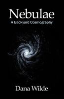 Nebulae: A Backyard Cosmography 1621417166 Book Cover