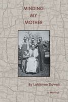Minding My Mother: A Memoir 1493127012 Book Cover