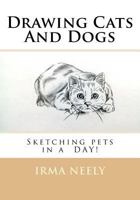Drawing Cats And Dogs: Sketching pets in a DAY! 1533635048 Book Cover