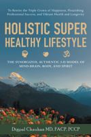 Holistic Super Healthy Lifestyle: The Synergized, Authentic 3-D Model of Mind-Brain, Body, and Spirit 1480860042 Book Cover