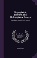 Biographical, Literary, and Philosophical Essays 1436789494 Book Cover