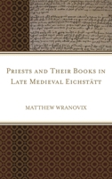 Priests and Their Books in Late Medieval Eichst�tt 1498548865 Book Cover
