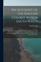 An Account of the English Colony in New South Wales: From Its First Settlement in January 1788, to August 1801: With Remarks On the Dispositions, ... to Which Are Added, Some Particulars of New 1016098588 Book Cover