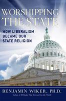 Worshipping the State: How Liberalism Became Our State Religion 1621570290 Book Cover