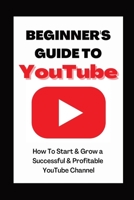 Beginner's Guide To YouTube 2022 Edition: How To Start & Grow a Succby Ann Eckhartessful & Profitable YouTube Channel 1087993458 Book Cover