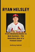 RYAN HELSLEY: From Oklahoma Roots to MLB Stardom – The Relentless Rise of a Fireball Closer B0FKYJ7B8S Book Cover