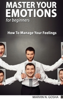 Master Your Emotions. The Ultimate Guide to Manage Your Feelings Like a Jedi and Self Confidence Workbook - How to Overcoming Self Doubt and Shyness 1801094519 Book Cover
