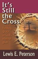 It's Still the Cross: Finding Grace in God's Eternal Plan 1091907129 Book Cover