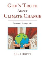 God's Truth About Climate Change: Don't Worry, God's Got This! 1664280588 Book Cover