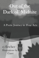 Out of the Dark ol’ Midnite: A Poetic Journey in Four Acts 1960038214 Book Cover