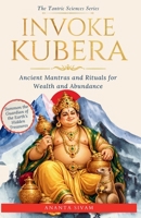 Invoke Kubera: Ancient Mantras and Rituals for Wealth and Abundance (The Tantric Sciences) B0GTDVRC5T Book Cover