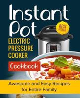 Instant Pot Electric Pressure Cooker Cookbook: Awesome and Easy Recipes for Entire Family 1986286959 Book Cover