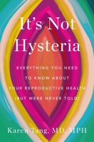 It's Not Hysteria: The Truth About Your Gynecologic Health 1250894158 Book Cover