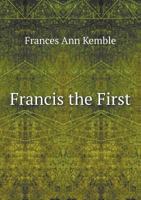 Francis the First. A Tragedy in Five Acts 1241063346 Book Cover