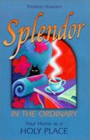 Splendor in the Ordinary: Your Home as a Holy Place 1586177125 Book Cover