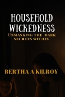 Household Wickedness: Unmasking The Dark Secrets Within B0FRZ9YT1X Book Cover