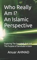Who Really Am I? An Islamic Perspective: Exploring The Soul, Nafs, Ruh and The Purpose of Servitude in Islam 6299451211 Book Cover