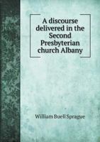 A discourse delivered in the Second Presbyterian church, Albany, April 16, 1865, the Sunday morning immediately succeeding the assassination of the President of the United States 0526732105 Book Cover