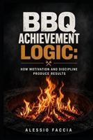 BBQ Achievement Logic: How Motivation and Discipline Produce Results B0GG7C5WRJ Book Cover